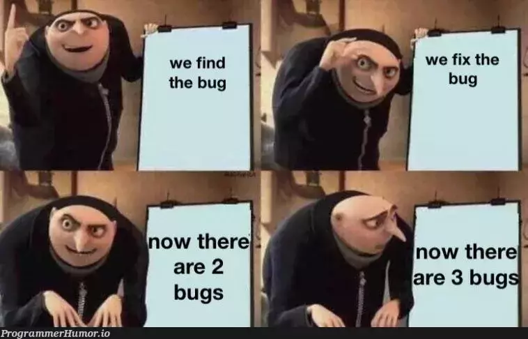 Four panel comic series of a Despicable Me protagonist Gru using a presentation board. In the first panel, the board reads "We find a bug". In the second panel, the board reads "We fix the bug". Next, in the third panel the board reads "Now there are 2 bugs". In the final panel of the comic, the board reads "Now there are 3 bugs".